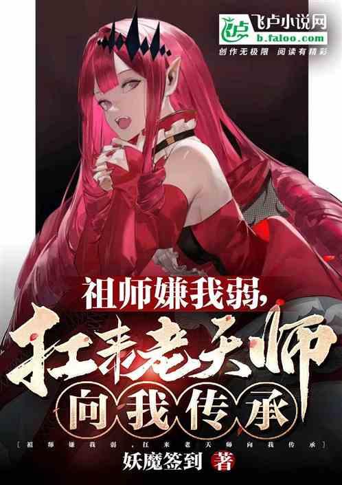 祖师嫌我弱，扛来老天师向我传承